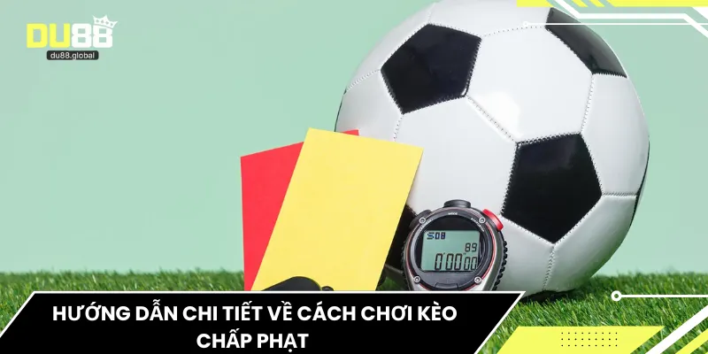 Hướng dẫn chi tiết về cách chơi kèo chấp phạt