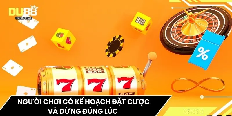 Người chơi có kế hoạch đặt cược và dừng đúng lúc