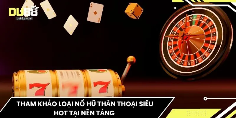 Tham khảo loại nổ hũ thần thoại siêu hot tại nền tảng